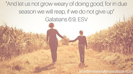 -And let us not grow weary of doing good, for in due season we will reap, if we do not give up-Galatians 6-9, ESV