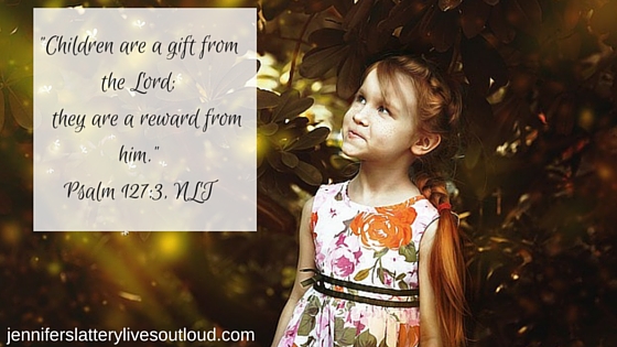 -Children are a gift from the Lord; they are a reward from him.-Psalm 127-3, NLT